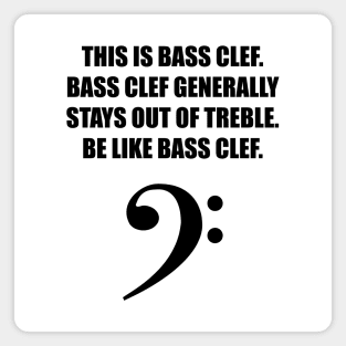 This is Bass clef. Bass clef generally stays out of treble. Be like bass clef. Magnet